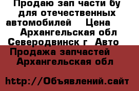 Продаю зап.части бу для отечественных автомобилей. › Цена ­ 500 - Архангельская обл., Северодвинск г. Авто » Продажа запчастей   . Архангельская обл.